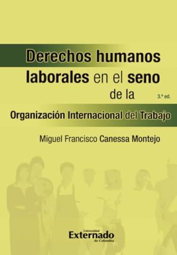 DERECHOS HUMANOS LABORALES EN EL SENO DE LA ORGANIZACIÓN INTERNACIONAL DEL TRABAJO. 3A EDICIÓN | 9789587903621 | CANESSA MONTEJO, MIGUEL F.
