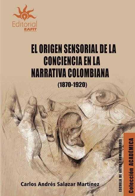 ORIGEN SENSORIAL DE LA CONCIENCIA EN LA NARRATIVA COLOMBIANA (1870-1920), EL | 9789587207750 | SALAZAR MARTÍNEZ, CARLOS ANDRÉS