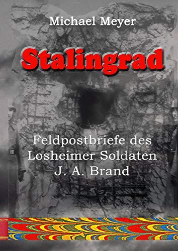 STALINGRAD - FELDPOSTBRIEFE DES LOSHEIMER SOLDATEN J. A. BRAND | 9783750470576 | MEYER, MICHAEL