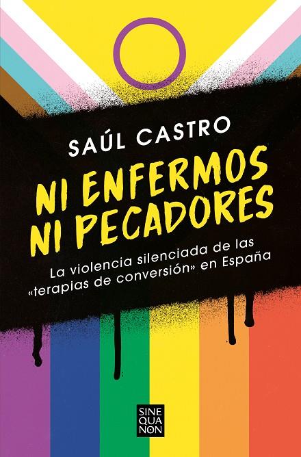 NI ENFERMOS NI PECADORES : LA VIOLENCIA SILENCIADA DE LAS «TERAPIAS DE CONVERSIÓN» EN ESPAÑA | 9788466672511 | CASTRO, SAÚL