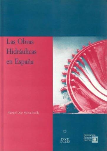 OBRAS HIDRÁULICAS EN ESPAÑA, LAS | 9788489796843 | DÍAZ-MARTA, MANUEL