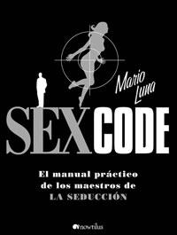SEX CODE : EL MANUAL PRÁCTICO DE LOS MAESTROS DE LA SEDUCCIÓN | 9788497633734 | LUNA, MARIO