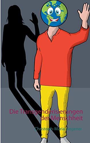 DIE TRANSGENDERISIERUNGEN DER MENSCHHEIT | 9783751915861 | LIEGENER, CHRISTOPH-MARIA