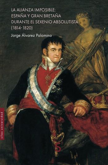 ALIANZA IMPOSIBLE, LA : ESPAÑA Y GRAN BRETAÑA DURANTE EL SEXENIO ABSOLUTISTA (1814-1820) | 9791387694203 | ÁLVAREZ PALOMINO, JORGE