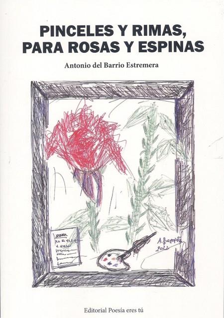 PINCELES Y RIMAS, PARA ROSAS Y ESPINAS | 9788418893612 | BARRIO ESTREMERA, ANTONIO