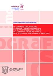 CONCEPTO FRAGMENTARIO DE PERDONA COMO FUNDAMENTO DEL DUALISMO PROCESAL LATENTE EN EL SISTEMA DE JUSTICIA PENAL MEXICANO, EL | 9788413136165 | RAMÍREZ-RAMÍREZ, FRANCISCO ROBERTO