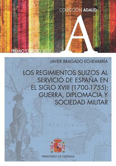 REGIMIENTOS SUIZOS AL SERVICIO DE ESPAÑA EN EL SIGLO XVIII (1700-1755), LOS : GUERRA, DIPLOMACIA Y SOCIEDAD MILITAR | 9788490914076 | BRAGADO ECHEVARRIA, JAVIER