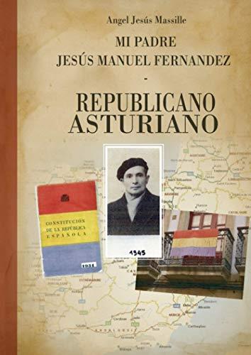 MI PADRE JESÚS MANUEL FERNÁNDEZ, REPUBLICANO, ASTU | 9788418161650 | JESÚS MASSILLE, ÁNGEL