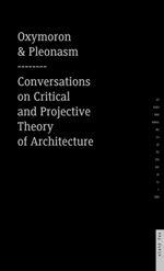 OXYMORON AND PLEONASM CONVERSATIONS ON AMERICAN CRITICAL AND PROJECTIVE THEORY OF ARCHITECTURE | 9781940291413