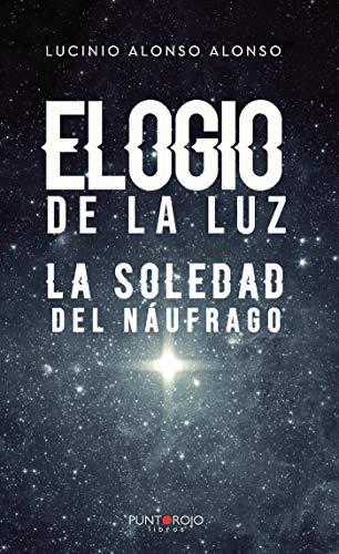 ELOGIO DE LA LUZ - LA SOLEDAD DEL NÁUFRAGO | 9788418221576 | ALONSO ALONSO, LUCINIO