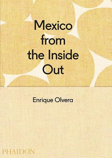 MEXICO FROM THE INSIDE OUT | 9780714869568 | OLVERA, ENRIQUE