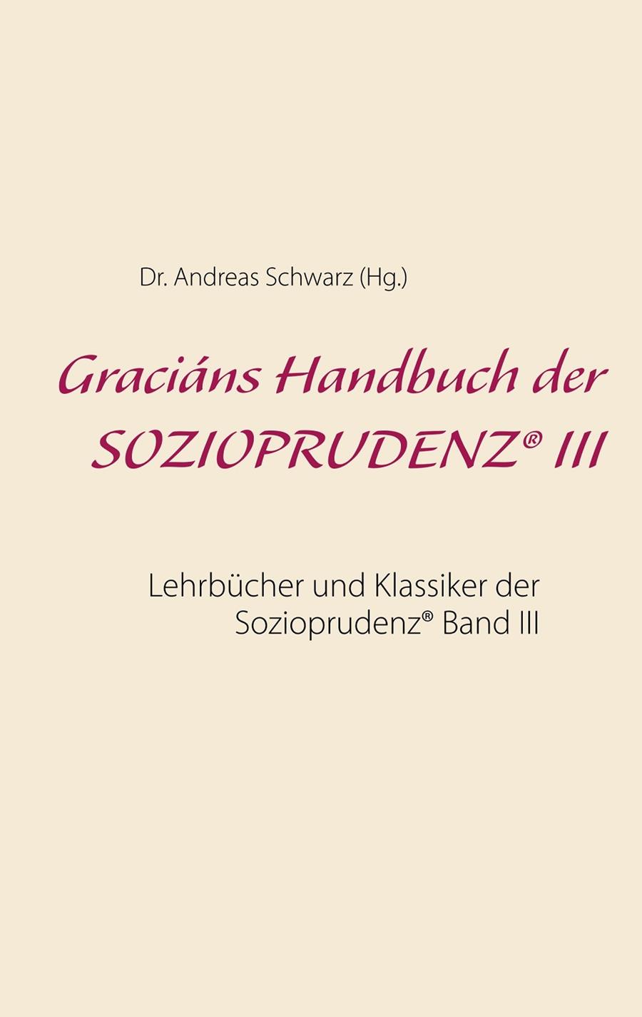 GRACIÁNS HANDBUCH DER SOZIOPRUDENZ® III | 9783750436176 | SCHWARZ, DR. ANDREAS