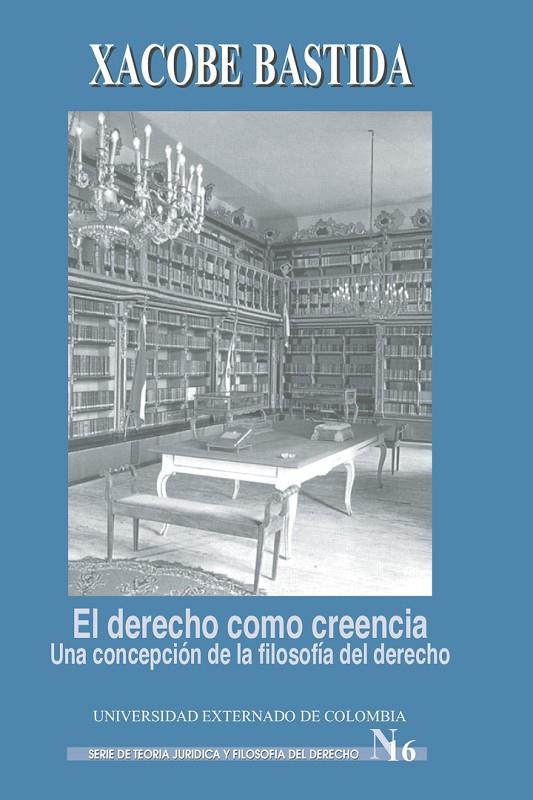 DERECHO COMO CREENCIA, EL. UNA CONCEPCIÓN DE LA FILOSOFÍA DEL DERECHO | 9789586164610 | BASTIDA, XACOBE