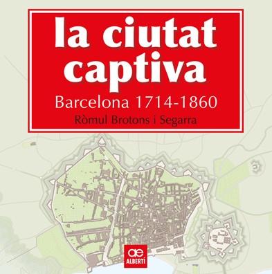 CIUTAT CAPTIVA, LA. BARCELONA 1714-1860 | 9788472461499 | BROTONS, RÒMUL