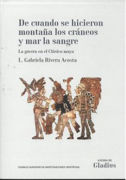 DE CUANDO SE HICIERON MONTAÑA LOS CRÁNEOS Y MAR LA SANGRE : LA GUERRA EN EL CLÁSICO MAYA | 9788400112868 | RIVERA ACOSTA, L. GABRIELA