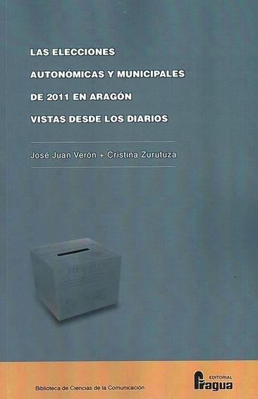 ELECCIONES AUTONÓMICAS Y MUNICIPALES DE 2011 EN ARAGÓN VISTAS DESDE LOS DIARIOS, LAS | 9788470746185 | VERÓN LASSA, JUAN JOSÉ / ZURUTUZA MUÑOZ, CRISTINA