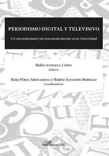 PERIODISMO DIGITAL Y TELEVISIVO. UN RETO PROFESIONAL Y DE INNOVACIÓN DOCENTE EN LA UNIVERSIDAD | 9788490854730 | ANDUEZA LÓPEZ, BELÉN / PÉREZ AROZAMENA, ROSA / SANJURJO REBOLLO, BEATRIZ