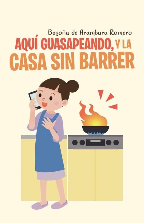 AQUÍ GUASAPEANDO, Y LA CASA SIN BARRER | 9788491124818 | DE ARAMBURU ROMERO, BEGOÑA