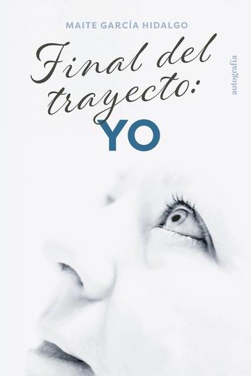 FINAL DEL TRAYECTO : YO | 9788419611635 | GARCÍA HIDALGO, MAITE