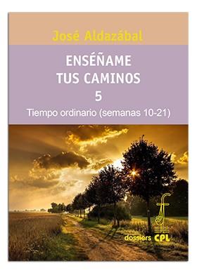ENSÉÑAME TUS CAMINOS 5. TIEMPO ORDINARIO. SEMANAS 10 A 21 | 9788474674330 | ALDAZÁBAL LARRAÑAGA, JOSÉ