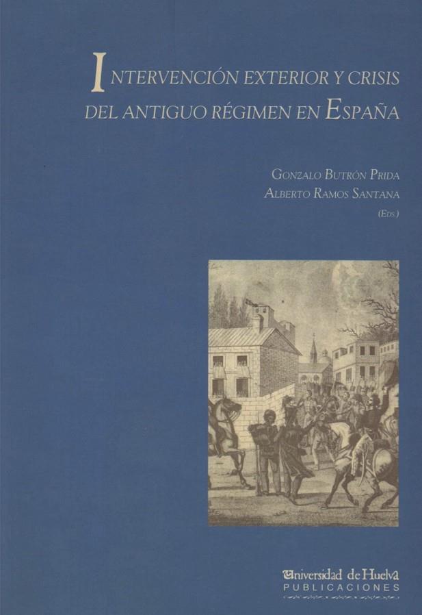 INTERVENCIÓN EXTERIOR Y CRISIS DEL ANTIGUO RÉGIMEN EN ESPAÑA | 9788495089618 | BUTRÓN PRIDA, GONZALO / RAMOS SANTANA, ALBERTO