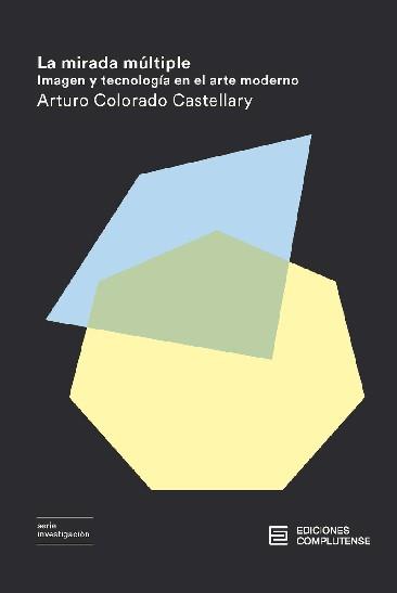 MIRADA MÚLTIPLE, LA. IMAGEN Y TECNOLOGÍA EN EL ARTE MODERNO | 9788466936200 | COLORADO CASTELLARY, ARTURO