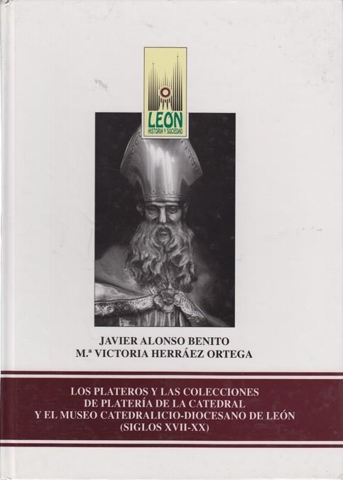 PLATEROS Y LAS COLECCIONES DE PLATERÍA DE LA CATEDRAL Y EL MUSEO CATEDRALICIO DIOCESANO DE LEÓN, LOS. SIGLOS XVII-XX | 9788477199779 | ALONSO BENITO, JAVIER / HERRÁEZ ORTEGA, MARÍA VICTORIA