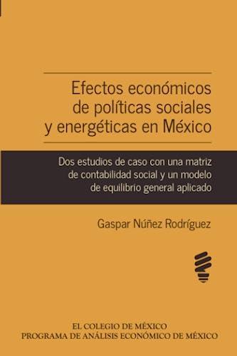 EFECTOS ECONÓMICOS DE POLÍTICAS SOCIALES Y ENERGÉTICAS EN MÉXICO | 9786074629224 | NUÑEZ RODRÍGUEZ, GASPAR