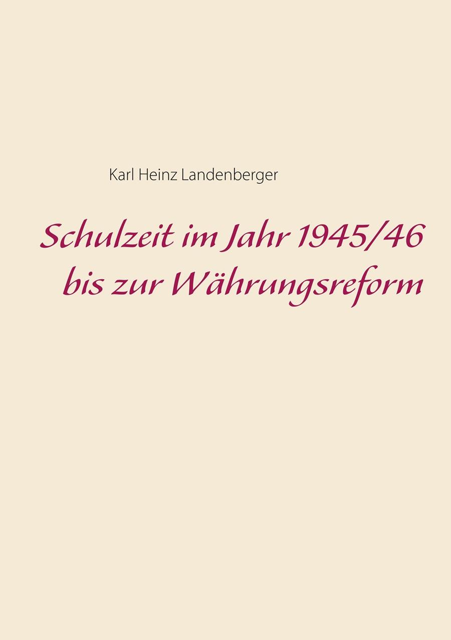 SCHULZEIT IM JAHR 1945/46 BIS ZUR WÄHRUNGSREFORM | 9783750401266 | LANDENBERGER, KARL HEINZ