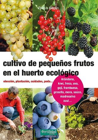 CULTIVO DE PEQUEÑOS FRUTOS EN EL HUERTO ECOLOGICO | 9788494826788 | PÉPIN, DENIS