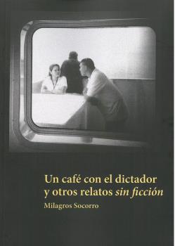 CAFÉ CON EL DICTADOR Y OTROS RELATOS SIN FICCIÓN, UN | 9788494950933 | SOCORRO, MILAGROS