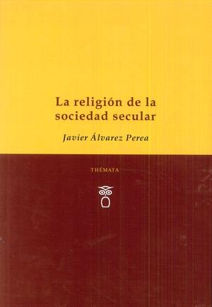 RELIGIÓN DE LA SOCIEDAD SECULAR, LA | 9788494555176 | ÁLVAREZ PEREA, JAVIER