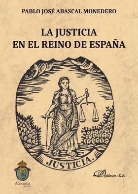 JUSTICIA EN EL REINO DE ESPAÑA, LA | 9788413242347 | ABASCAL MONEDERO, PABLO JOSE