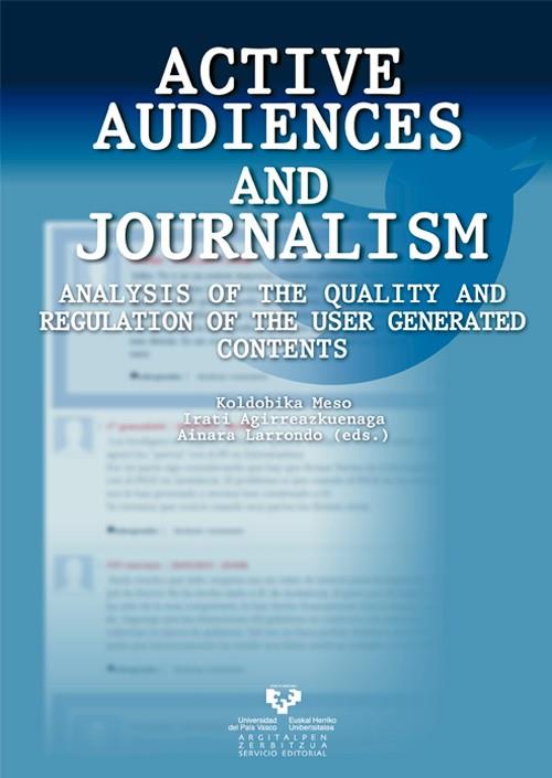 ACTIVE AUDIENCES AND JOURNALISM. ANALYSIS OF THE QUALITY AND REGULATION OF THE USER GENERATED CONTENTS | 9788490821008