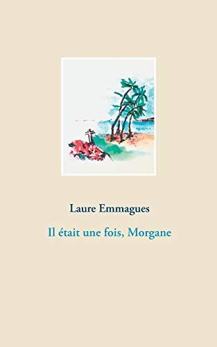 IL ÉTAIT UNE FOIS, MORGANE | 9782322096251 | EMMAGUES, LAURE
