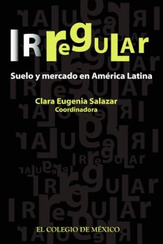 IRREGULAR : SUELO Y MERCADO EN AMÉRICA LATINA | 9786074623369 | SALAZAR, CLARA EUGENIA