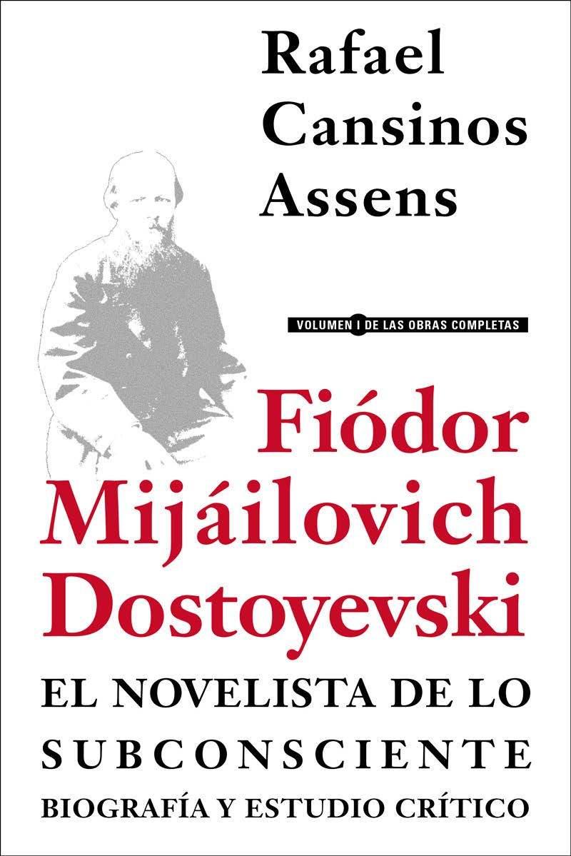 FIÓDOR MIJÁILOVICH DOSTOYEVSKI, EL NOVELISTA DE LO SUBCONSCIENTE. BIOGRAFÍA Y ESTUDIO CRÍTICO | 9788415957096 | CANSINOS ASSENS, RAFAEL