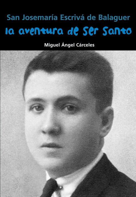 AVENTURA DE SER SANTO, LA - JOSEMARÍA ESCRIVÁ DE BALAGUER | 9788421848098 | CÁRCELES, MIGUEL ÁNGEL