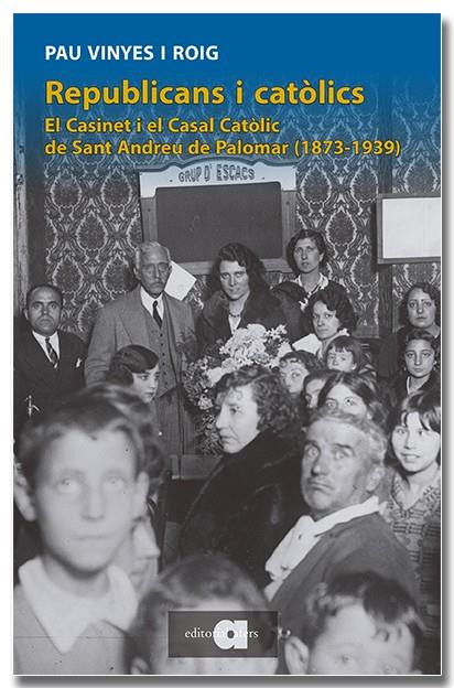 REPUBLICANS I CATÒLICS. EL CASINET I EL CASAL CATÒLIC DE SANT ANDREU DE PALOMAR | 9791387680268 | VINYES I ROIG, PAU