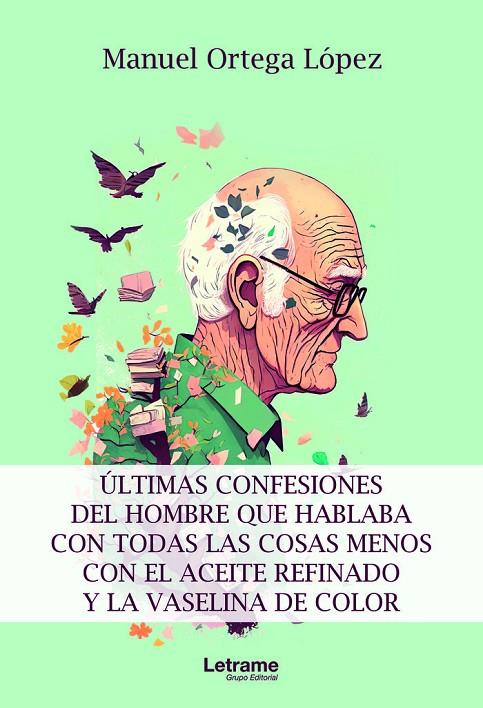 ÚLTIMAS CONFESIONES DEL HOMBRE QUE HABLABA CON TODAS LAS COSAS MENOS CON EL ACEITE REFINADO Y LA VASELINA DE COLOR | 9788411447881 | ORTEGA LÓPEZ, MANUEL