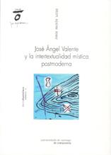 JOSÉ ANGEL VALENTE Y LA INTERTEXTUALIDAD MÍSTICA POSTMODERNA | 9788498872743 | MACHÍN LUCAS, JORGE