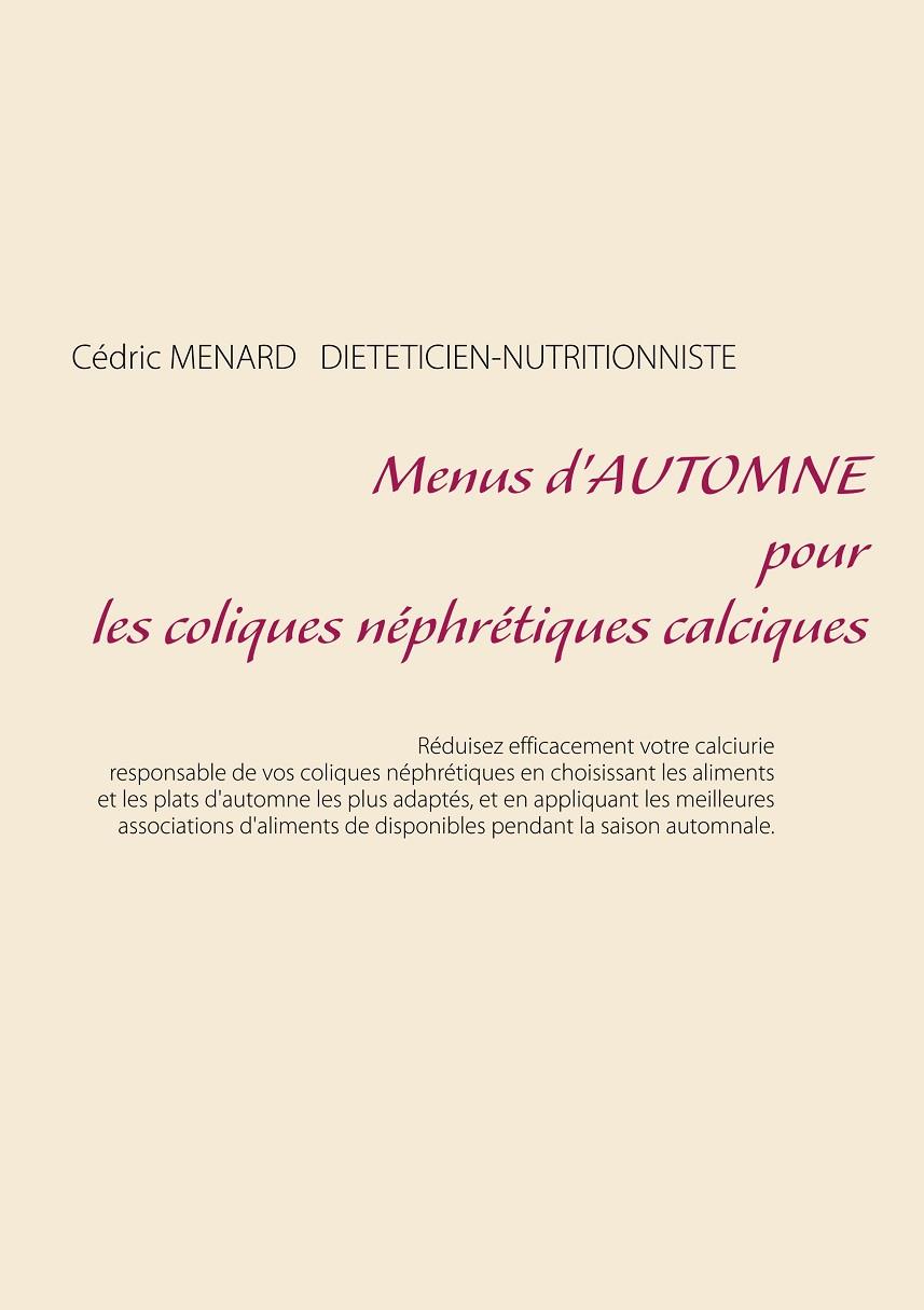 MENUS D'AUTOMNE POUR LES COLIQUES NÉPHRÉTIQUES CALCIQUES | 9782322043576 | MENARD, CEDRIC