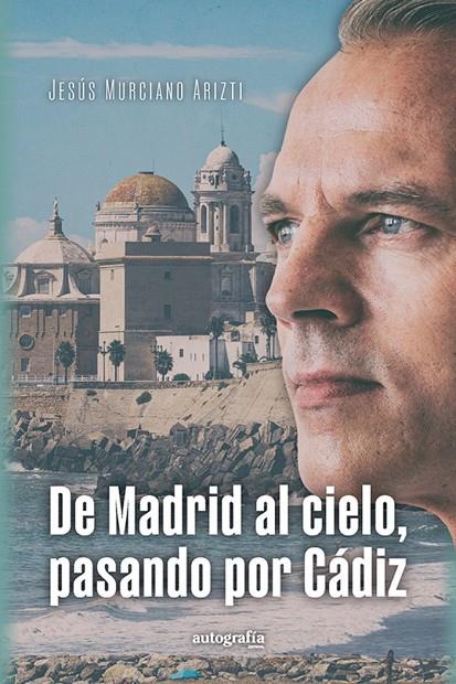 DE MADRID AL CIELO, PASANDO POR CÁDIZ | 9788419796899 | MURCIANO ARIZTI, JESÚS