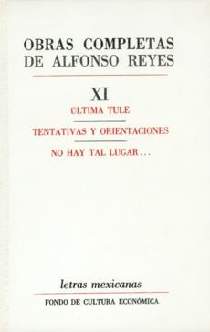 OBRAS COMPLETAS, XI : ÚLTIMA TULE, TENTATIVAS Y ORIENTACIONES, NO HAY TAL LUGAR... | 9789681611705 | REYES, ALFONSO