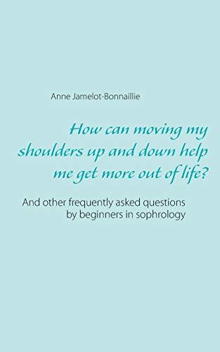 HOW CAN MOVING MY SHOULDERS UP AND DOWN HELP ME GET MORE OUT OF LIFE? | 9782322104963 | JAMELOT-BONNAILLIE, ANNE