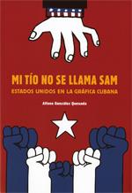 MI TÍO NO SE LLAMA SAM. ESTADOS UNIDOS EN LA GRÁFICA CUBANA | 9788485736652 | GONZÁLEZ QUESADA, ALFONS