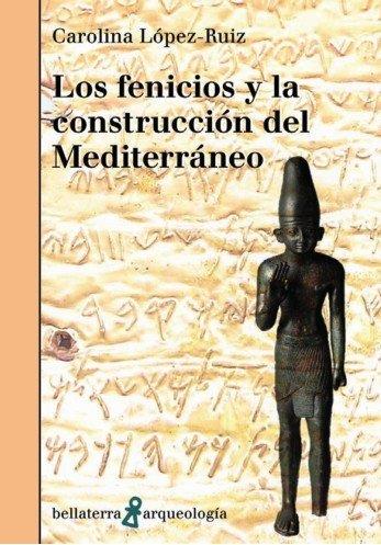 FENICIOS Y LA CONSTRUCCIÓN DEL MEDITERRANEO, LOS | 9788410408265 | LÓPEZ-RUIZ, CAROLINA