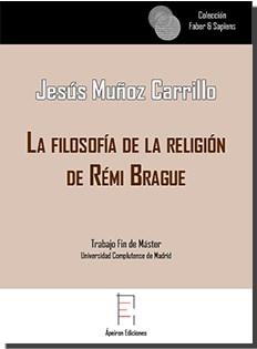 FILOSOFÍA DE LA RELIGIÓN DE RÉMI BRAGUE, LA | 9788417182526 | MUÑOZ CARRILLO, JESÚS
