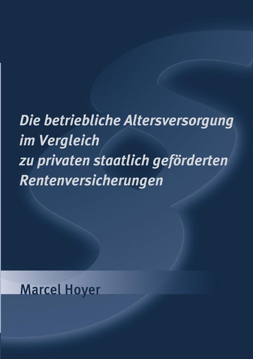 DIE BETRIEBLICHE ALTERSVERSORGUNG IM VERGLEICH ZU PRIVATEN STAATLICH GEFÖRDERTEN RENTENVERSICHERUNGEN | 9783750441606 | HOYER, MARCEL