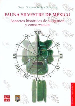 FAUNA SILVESTRE DE MÉXICO : ASPECTOS HISTÓRICOS DE SU GESTIÓN Y CONSERVACIÓN | 9789681681227 | RETANA GUIASCÓN, ÓSCAR GUSTAVO